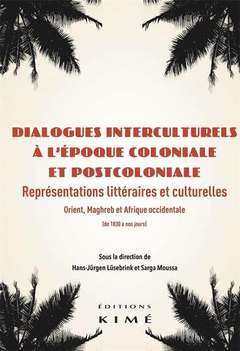 Couverture du livre « Dialogues interculturels à l'époque coloniale et postcoloniale ; représentations littéraires et culturelles » de Sarga Moussa et Hans Jurgen Lusebrinck aux éditions Kime