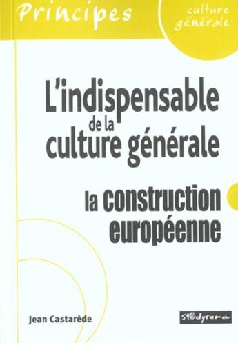 Couverture du livre « L'indispensable de la culture generale - la construction europeenne » de Jean Castarede aux éditions Studyrama