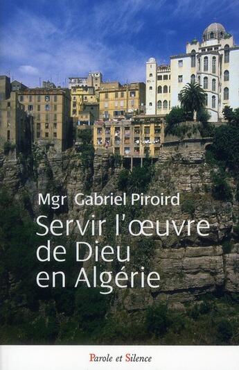 Couverture du livre « Servir l'oeuvre de Dieu en Algérie » de Piroird G (Mgr) aux éditions Parole Et Silence