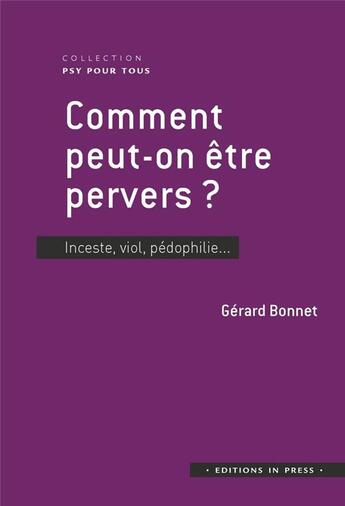 Couverture du livre « Comment peut-on être pervers ? inceste, viol, pédophilie... » de Gerard Bonnet aux éditions In Press