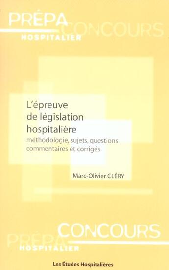 Couverture du livre « L'epreuve de legislation hospitaliere methodologie, sujets, questions commentaires et corriges » de Marc-Olivier Clery aux éditions Les Etudes Hospitalieres