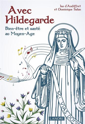 Couverture du livre « Avec Hildegarde ; de la mystique aux médecines douces » de Isabelle D' Audiffret et Dominique Salan aux éditions Lanore