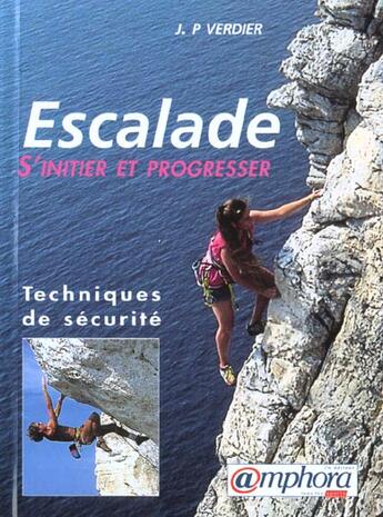 Couverture du livre « Escalade : s'initier, progresser, techniques de securite » de Verdier J.P. aux éditions Amphora