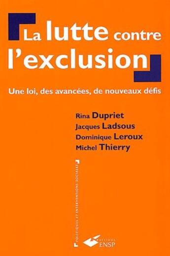 Couverture du livre « La lutte contre l'exclusion ; une loi, des avancées, de nouveaux défis » de Michel Thierry et Jacques Ladsous et Rina Dupriet et Dominique Leroux aux éditions Ehesp