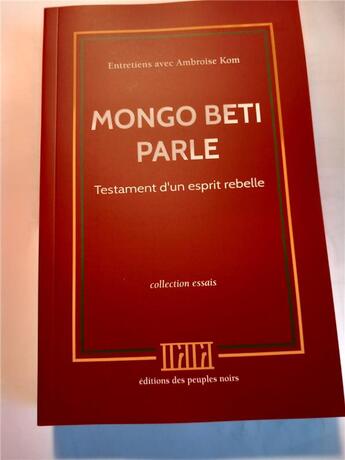 Couverture du livre « Mongo Beti parle : Testament d'un esprit rebelle » de Mongo Beti et Amrboise Kom aux éditions Peuples Noirs