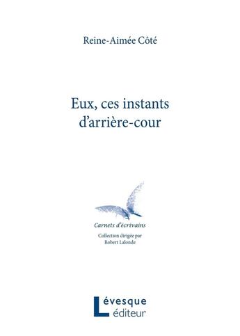 Couverture du livre « Eux, ces instants de l'arriere-cour » de Cote Reine-Aimee aux éditions Levesque