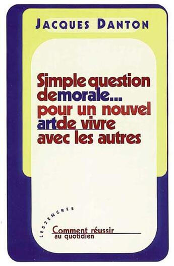 Couverture du livre « Simple Question De Morale ; Pour Un Nouvel Art De Vivre Avec Les Autres » de Jacques Danton aux éditions Les Deux Encres