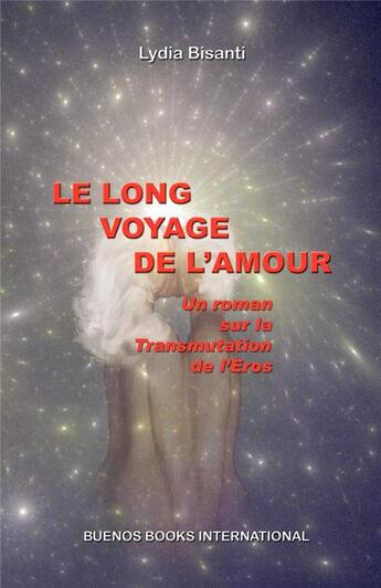 Couverture du livre « Le long voyage de l'amour, un roman sur la transmutation de l'2ros » de Lydia Bisanti aux éditions Buenos Books