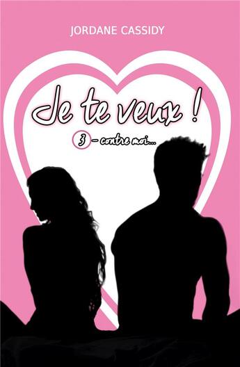 Couverture du livre « Je te veux ! T3 : Contre moi... » de Jordane Cassidy aux éditions Jordane Cassidy