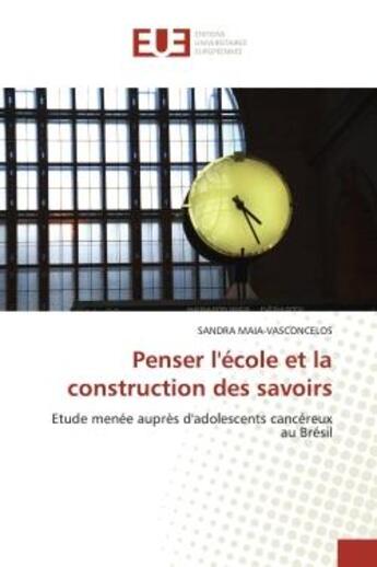 Couverture du livre « Penser l'école et la construction des savoirs : Etude menée auprès d'adolescents cancéreux au Brésil » de Sandra Maia-Vasconcelos aux éditions Editions Universitaires Europeennes