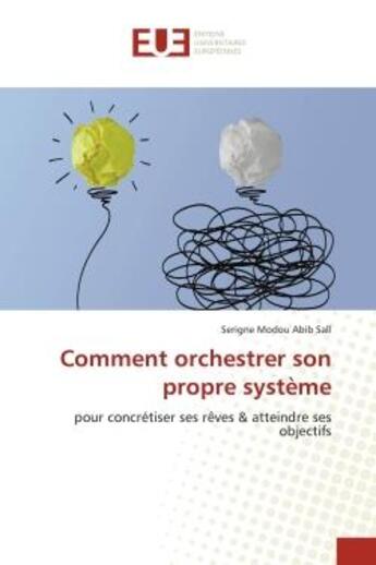 Couverture du livre « Comment orchestrer son propre système : pour concrétiser ses rêves & atteindre ses objectifs » de Serigne Modou Abib Sall aux éditions Editions Universitaires Europeennes