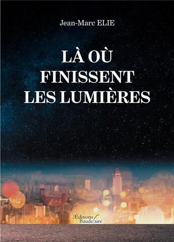 Couverture du livre « Là où finissent les lumières » de Jean-Marc Elie aux éditions Baudelaire