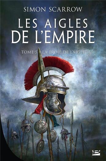 Couverture du livre « Les aigles de l'empire Tome 5 : la proie de l'aigle » de Simon Scarrow aux éditions Bragelonne