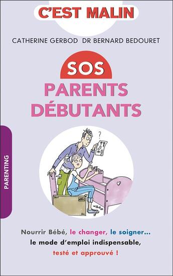 Couverture du livre « C'est malin poche : SOS parents débutants, c'est malin ; le nourrir, le changer, le soigner... le mode d'emploi indispensable, testé et approuvé ! » de Catherine Gerbod et Bernard Bedouret aux éditions Leduc