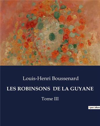 Couverture du livre « LES ROBINSONS DE LA GUYANE : Tome III » de Louis-Henri Boussenard aux éditions Culturea