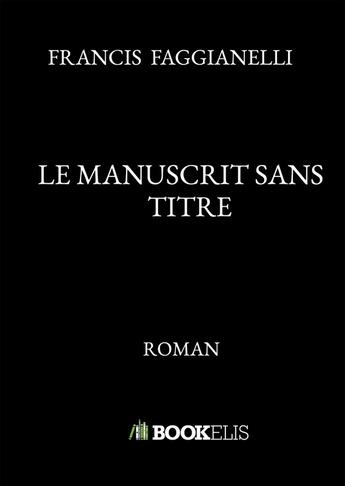 Couverture du livre « Le manuscrit sans titre » de Francis Faggianelli aux éditions Bookelis