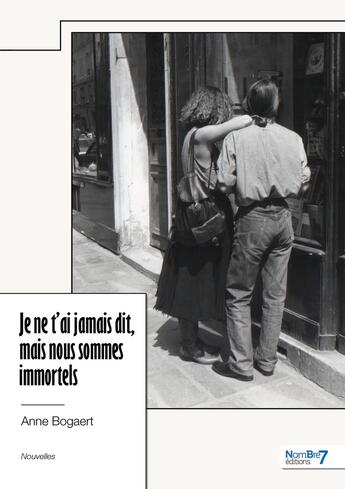 Couverture du livre « Je ne t'ai jamais dit, mais nous sommes immortels » de Anne Bogaert aux éditions Nombre 7