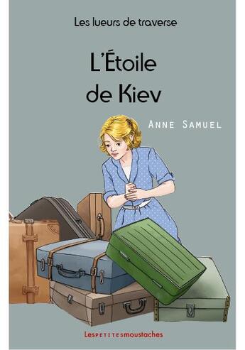 Couverture du livre « Les lueurs de traverse Tome 5 : l'Etoile de Kiev » de Anne Samuel aux éditions Les Petites Moustaches