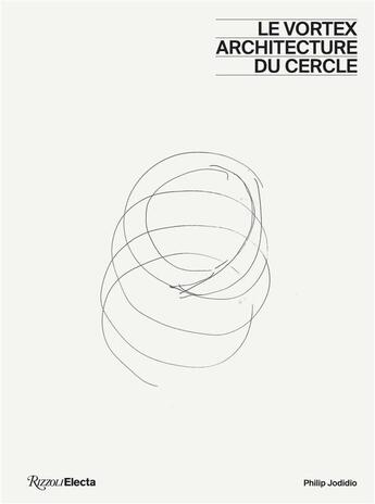 Couverture du livre « Le vortex : architecture du cercle » de Philip Jodidio aux éditions Rizzoli