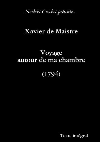 Couverture du livre « Xavier de Maistre - Voyage autour de ma chambre » de Xavier De Maistre et Norbert Crochet aux éditions Lulu