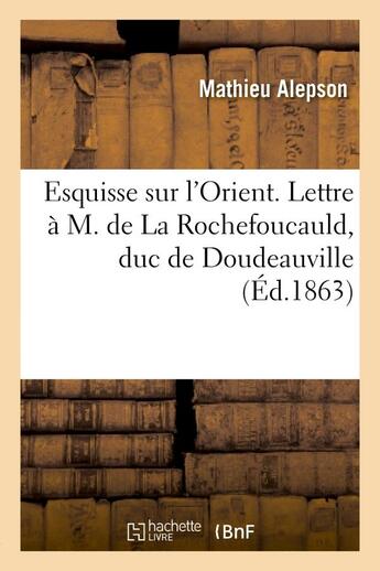 Couverture du livre « Esquisse sur l'orient. lettre a m. de la rochefoucauld, duc de doudeauville, sur la grece actuelle - » de Alepson Mathieu aux éditions Hachette Bnf