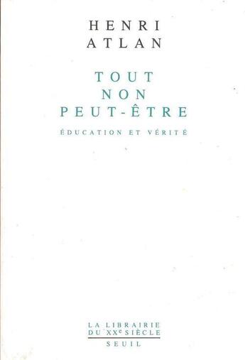 Couverture du livre « Tout, non, peut-etre. education et verite » de Henri Atlan aux éditions Seuil