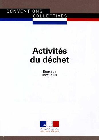 Couverture du livre « Activités du déchet ; convention collective nationale étendue, IDCC 2149 (9e édition) » de Journaux Officiels aux éditions Documentation Francaise