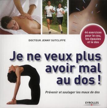 Couverture du livre « Je ne veux plus avoir mal au dos ! prévenir et soulager les maux de dos ; 44 exercices pour le cou, les épaules et le dos » de Jenny Sutcliffe aux éditions Eyrolles