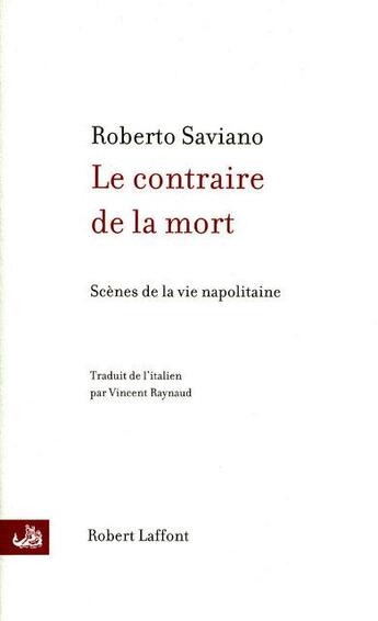 Couverture du livre « Le contraire de la mort ; scènes de la vie napolitaine » de Roberto Saviano aux éditions Robert Laffont