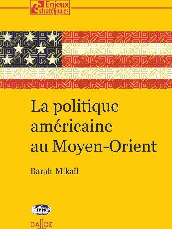 Couverture du livre « La politique américaine au Moyen-Orient » de Barah Mikail aux éditions Dalloz