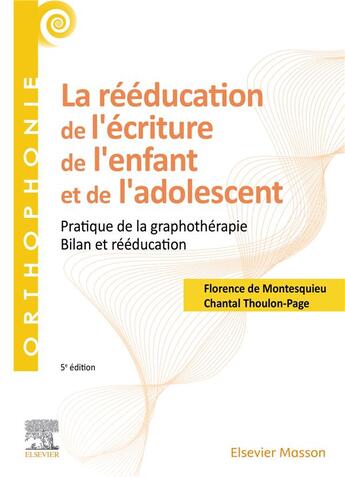 Couverture du livre « La rééducation de l'écriture de l'enfant et de l'adolescent : Pratique de la graphothérapie ; bilan et rééducation (5e édition) » de Chantal Thoulon-Page et Florence De Montesquieu aux éditions Elsevier-masson