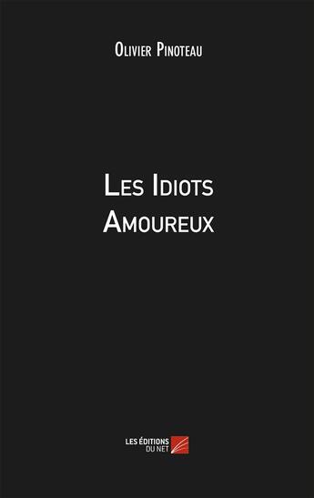 Couverture du livre « Les idiots amoureux » de Olivier Pinoteau aux éditions Editions Du Net