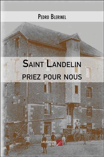 Couverture du livre « Saint Landelin priez pour nous » de Pedro Blerinel aux éditions Editions Du Net