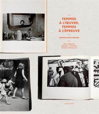 Couverture du livre « Femmes à l'oeuvre, femmes à l'épreuve ; unretouched women » de Eve Arnold et Clara Bouveresse et Abigail Heyman et Susan Meiselas aux éditions Actes Sud