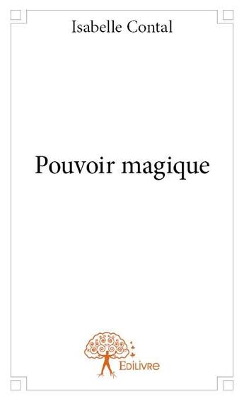 Couverture du livre « Pouvoir magique » de Isabelle Contal aux éditions Edilivre