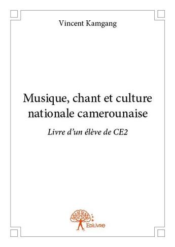 Couverture du livre « Musique, chant et culture nationale camerounaise ; livre de l'élève du CE2 » de Vincent Kamgang aux éditions Edilivre