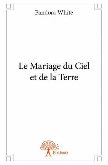 Couverture du livre « Le mariage du ciel et de la terre » de Pandora White aux éditions Edilivre