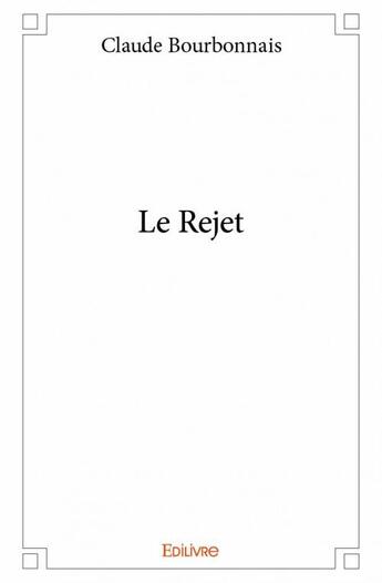 Couverture du livre « Le rejet » de Claude Bourbonnais aux éditions Edilivre