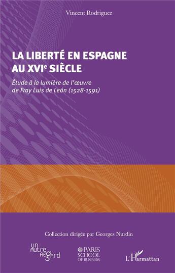 Couverture du livre « Liberté en Espagne au XVIe siècle ; étude à la lumière de l'oeuvre de Fray Luis de Leon (1528-1591) » de Vincent Rodriguez aux éditions L'harmattan