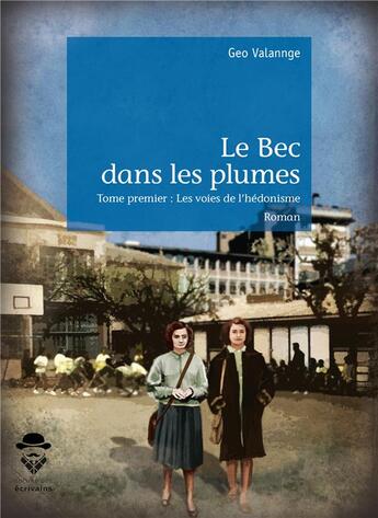 Couverture du livre « Le bec dans les plumes t.1 ; Les voies de l'hédonisme » de Valannge Geo aux éditions Societe Des Ecrivains