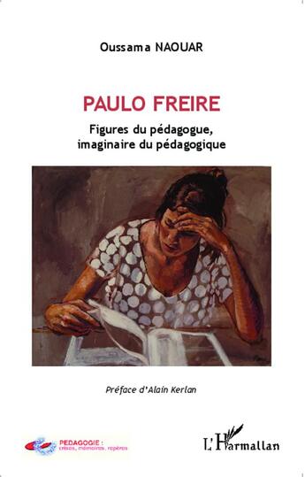 Couverture du livre « Paulo Freire ; figures du pédagogue, imaginaire du pédagogique » de Oussama Naouar aux éditions L'harmattan