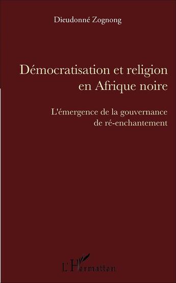 Couverture du livre « Démocratisation et religion en Afrique noire : L'émergence de la gouvernance de ré-enchantement » de Dieudonne Zognong aux éditions L'harmattan