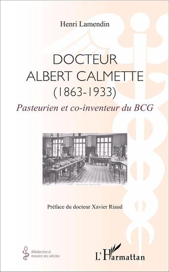 Couverture du livre « Docteur Albert Calmette (1863-1933) pasteurien et co-inventeur du BCG » de Henri Lamendin aux éditions L'harmattan