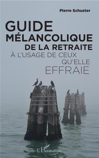 Couverture du livre « Guide mélancolique de la retraite à l'usage de ceux qu'elle effraie » de Pierre Schuster aux éditions L'harmattan