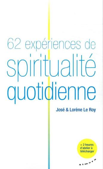 Couverture du livre « 62 expériences de spiritualité quotidienne » de Jose Le Roy et Lorene Le Roy aux éditions Almora