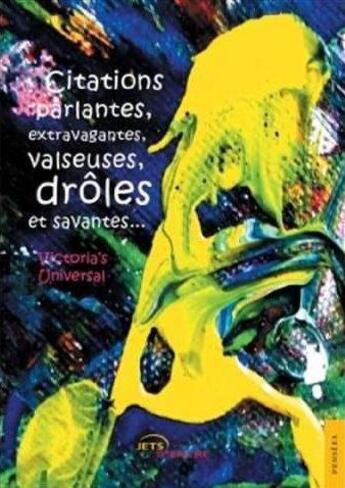 Couverture du livre « Citations parlantes, extravagantes, valseuses, droles et savantes » de Victoria'S Universal aux éditions Jets D'encre