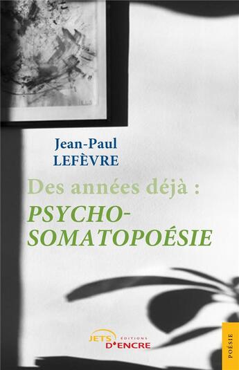 Couverture du livre « Des années déjà : psycho-somatopoésie » de Jean-Paul Lefevre aux éditions Jets D'encre