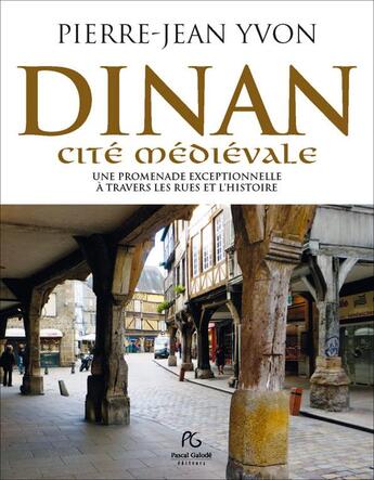 Couverture du livre « Dinan : cité médiévale ; une promenade exceptionnelle à travers les rues et l'histoire » de Pierre-Jean Yvon aux éditions Pascal Galode