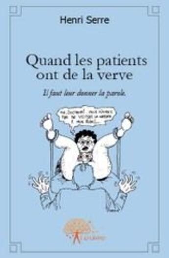 Couverture du livre « Quand les patients ont de la verve ; il faut leur donner la parole » de Henri Serre aux éditions Edilivre