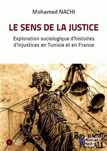 Couverture du livre « Le sens de la justice ; exploration sociologique d'histoires d'injustices en Tunisie et en France » de Mohamed Nachi aux éditions Les Points Sur Les I